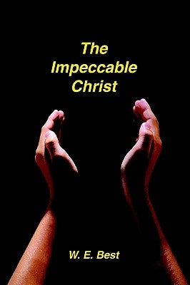 The Impeccable Christ by Best, W. E.