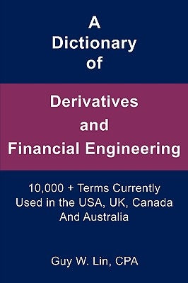 A Dictionary of Derivatives and Financial Engineering by Lin, Guy W. Cpa