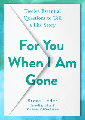 For You When I Am Gone: Twelve Essential Questions to Tell a Life Story by Leder, Steve