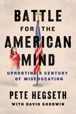 Battle for the American Mind: Uprooting a Century of Miseducation by Hegseth, Pete