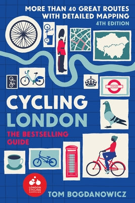 Cycling London, 4th Edition: More Than 40 Great Routes with Detailed Mapping by Bogdanowicz, Tom