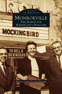 Monroeville: The Search for Harper Lee's Maycomb by Monroe County Heritage Museums