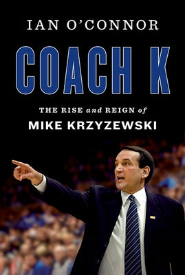 Coach K: The Rise and Reign of Mike Krzyzewski by O'Connor, Ian