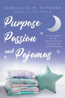 Purpose, Passion, and Pajamas: How to Transform Your Life, Embrace the Human Connection, and Lead with Meaning by Piturro, Genevieve M.