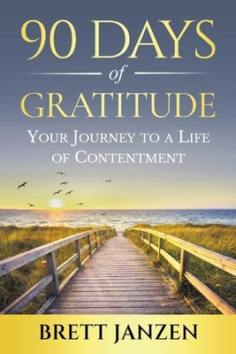 90 Days of Gratitude: Your Journey to a Life of Contentment by Janzen, Brett