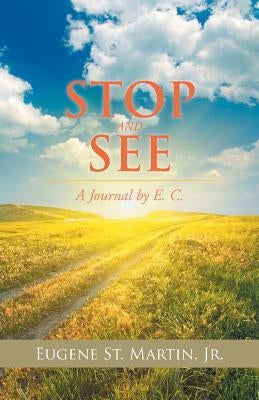 Stop and See: A Journal by E. C. by St Martin, Eugene, Jr.