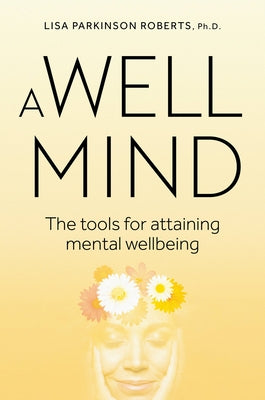 A Well Mind: The Tools for Attaining Mental Wellbeing by Parkinson Roberts, Lisa