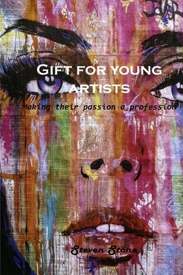 Gift for young artists: Making their passion a profession by Steven Stone