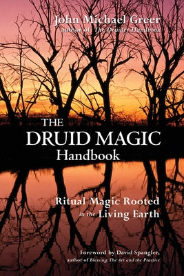 Druid Magic Handbook: Ritual Magic Rooted in the Living Earth by Greer, John Michael