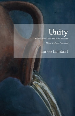 Unity: Behold How Good and How Pleasant - Ministries from Psalm 133 by Lambert, Lance