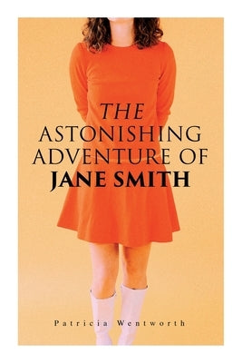 The Astonishing Adventure of Jane Smith: A Detective Mystery by Wentworth, Patricia