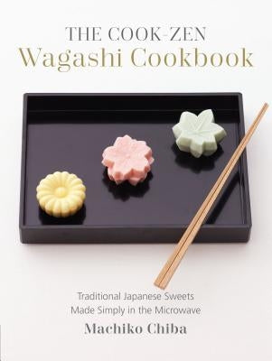 The Cook-Zen Wagashi Cookbook: Traditional Japanese Sweets Made Simply in the Microwave by Chiba, Machiko