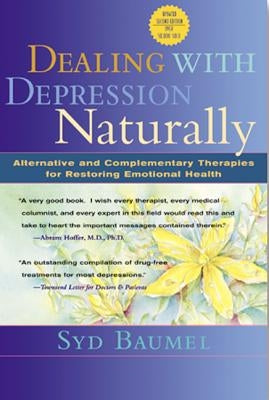 Dealing with Depression Naturally: Alternatives and Complementary Therapies for Restoring Emotional Health by Baumel, Syd