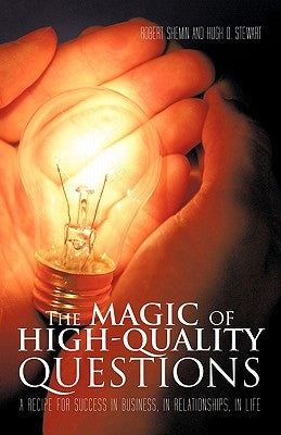 The Magic of High-Quality Questions: A Recipe for Success in Business, in Relationships, in Life by Shemin, Robert