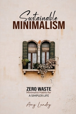 Sustainable Minimalism: ZERO WASTE - Minimalist Habits for A Simpler Life by Landry, Amy