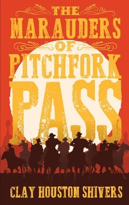 The Marauders Of Pitchfork Pass: Large Print Hardcover Edition by Shivers, Clay Houston