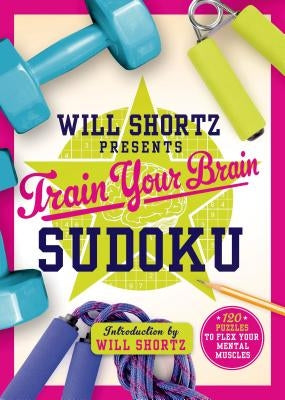 Will Shortz Presents Train Your Brain Sudoku: 200 Puzzles to Flex Your Mental Muscles by Shortz, Will