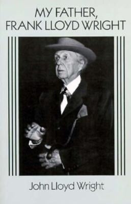 My Father, Frank Lloyd Wright by Wright, John Lloyd