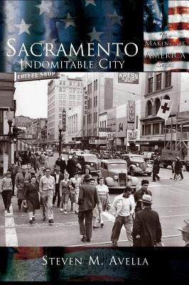 Sacramento: Indomitable City by Avella, Steven M.