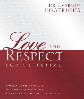 Love and Respect for a Lifetime: Gift Book: Women Absolutely Need Love. Men Absolutely Need Respect. Its as Simple and as Complicated as That... by Eggerichs, Emerson