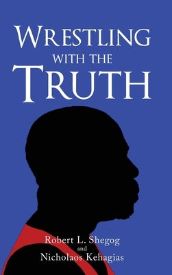 Wrestling with the Truth by Shegog, Robert L.