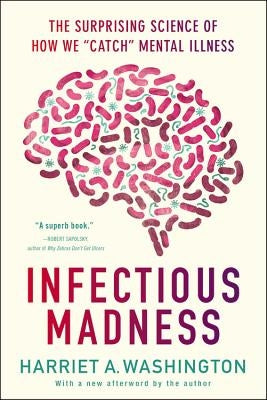 Infectious Madness: The Surprising Science of How We "catch" Mental Illness by Washington, Harriet A.
