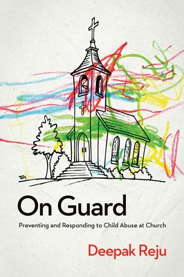 On Guard: Preventing and Responding to Child Abuse at Church by Reju, Deepak