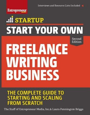 Start Your Own Freelance Writing Business: The Complete Guide to Starting and Scaling from Scratch by The Staff of Entrepreneur Media, Inc