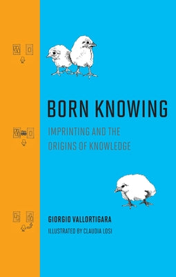 Born Knowing: Imprinting and the Origins of Knowledge by Vallortigara, Giorgio