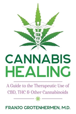 Cannabis Healing: A Guide to the Therapeutic Use of Cbd, Thc, and Other Cannabinoids by Grotenhermen, Franjo