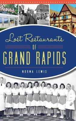 Lost Restaurants of Grand Rapids by Lewis, Norma
