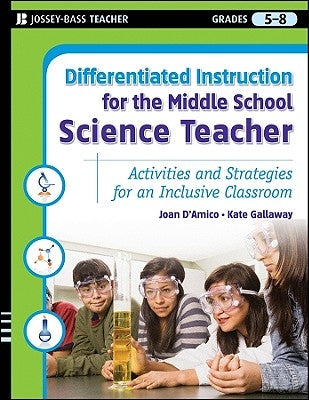 Differentiated Instruction for the Middle School Science Teacher, Grades 5-8: Activities and Strategies for an Inclusive Classroom by D'Amico, Joan