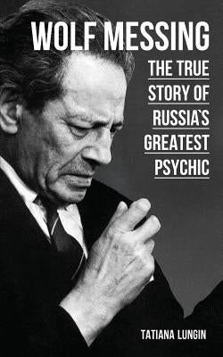 Wolf Messing: The True Story of Russias Greatest Psychic by Lungin, Tatiana