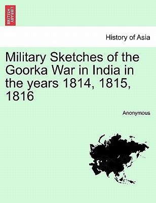 Military Sketches of the Goorka War in India in the Years 1814, 1815, 1816 by Anonymous