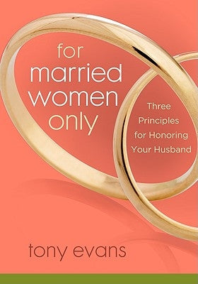 For Married Women Only: Three Principles for Honoring Your Husband by Evans, Tony