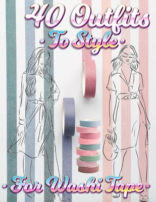 40 Outfits To Style For Washi Tape: Design Your Style Workbook: Winter, Summer, Fall outfits and More - Drawing Workbook for Teens, and Adults by Coloring Book Happy Hour