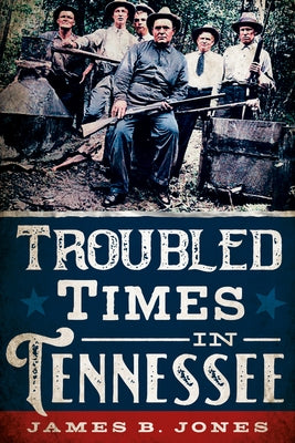 Troubled Times in Tennessee by Jones, James B.