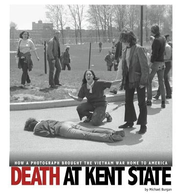 Death at Kent State: How a Photograph Brought the Vietnam War Home to America by Burgan, Michael