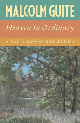 Heaven in Ordinary: A Poet's Corner Collection by Guite, Malcolm