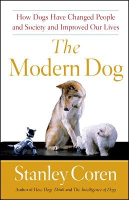 The Modern Dog: A Joyful Exploration of How We Live with Dogs Today by Coren, Stanley