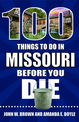 100 Things to Do in Missouri Before You Die by Brown, John W.