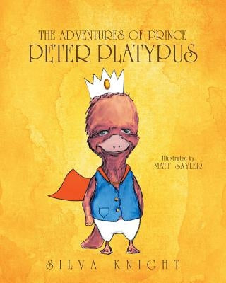 The Adventures of Prince Peter Platypus by Knight, Silva