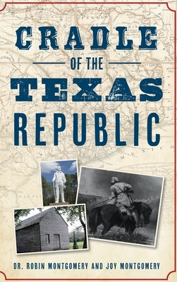 Cradle of the Texas Republic by Montgomery, Robin