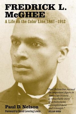 Fredrick L. McGhee: A Life on the Color Line, 1861-1912 by Nelson, Paul
