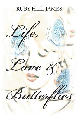 Life, Love & Butterflies by James, Ruby Hill