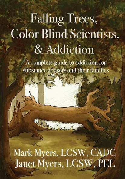 Falling Trees, Color Blind Scientists, and Addiction: A Complete Guide to Addiction for Substance Abusers and Their Families by Myers, Mark a.