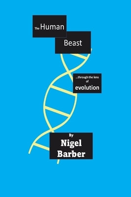 The Human Beast: ...through the lens of evolution by Barber, Nigel