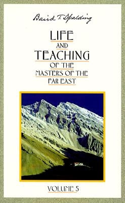 Life and Teaching of the Masters of the Far East by Spalding, Baird T.