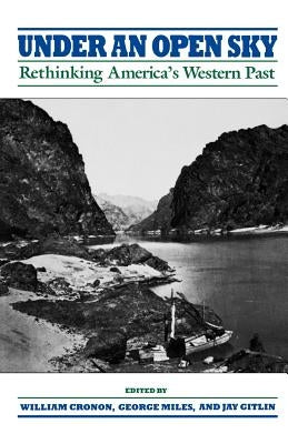Under an Open Sky: Rethinking America's Western Past by Cronon, William