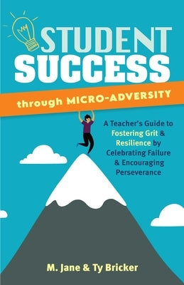 Student Success Through Micro-Adversity: A Teacher's Guide to Fostering Grit and Resilience by Celebrating Failure and Encouraging Perseverance by Jane, M.